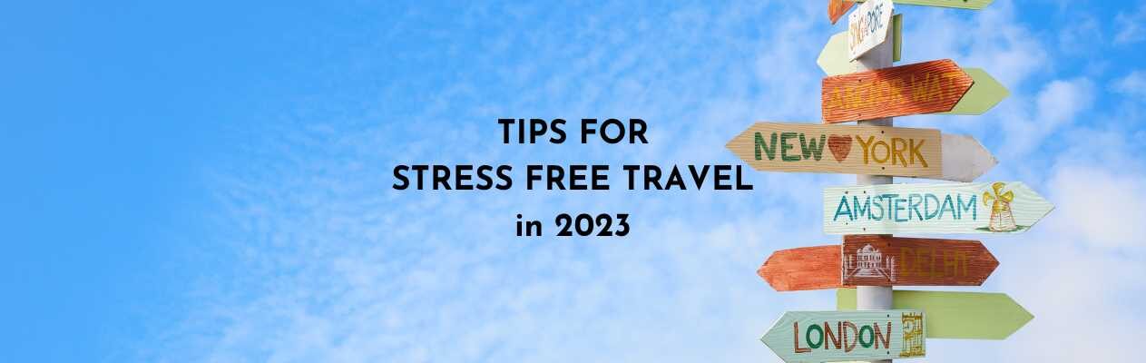 Tips for Stress Free Travel in 2023