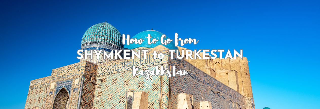 How to Go from Shymkent to Turkestan